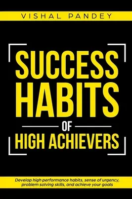 Success Habits of High Achievers : Développez des habitudes de haute performance, un sens de l'urgence, des compétences de résolution de problèmes et atteignez vos objectifs. - Success Habits of High Achievers: Develop High Performance Habits, Sense of Urgency, Problem Solving Skills, and Achieve Your Goals