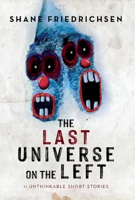 Le dernier univers à gauche : 11 nouvelles impensables - The Last Universe on the Left: 11 Unthinkable Short Stories