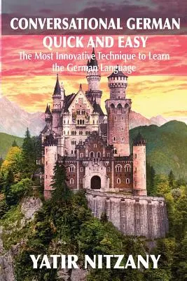 Conversation rapide et facile en allemand : la technique révolutionnaire la plus avancée pour apprendre l'allemand - Conversational German Quick and Easy: The Most Advanced Revolutionary Technique to Learn German Language