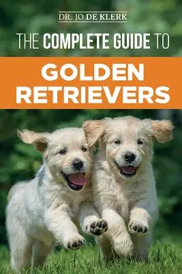 Le guide complet du Golden Retriever : Trouver, élever, dresser et aimer votre chiot Golden Retriever - The Complete Guide to Golden Retrievers: Finding, Raising, Training, and Loving Your Golden Retriever Puppy