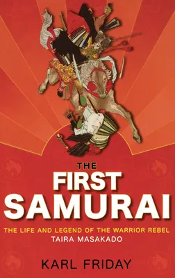 Le premier samouraï : La vie et la légende du guerrier rebelle Taira Masakado - The First Samurai: The Life and Legend of the Warrior Rebel, Taira Masakado