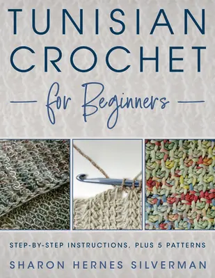 Le crochet tunisien pour les débutants : Instructions étape par étape, plus 5 modèles&nbsp;! - Tunisian Crochet for Beginners: Step-By-Step Instructions, Plus 5 Patterns!