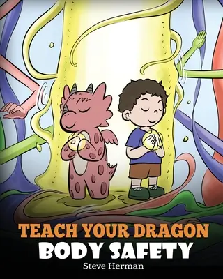 Apprends à ton dragon la sécurité corporelle : Une histoire sur les limites personnelles, les attouchements appropriés et inappropriés. - Teach Your Dragon Body Safety: A Story About Personal Boundaries, Appropriate and Inappropriate Touching