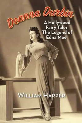 Deanna Durbin : Un conte de fées hollywoodien : la légende d'Edna Mae - Deanna Durbin: A Hollywood Fairy Tale: The Legend of Edna Mae