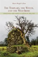 Les Templiers, la sorcière et les Irlandais sauvages : Vengeance et hérésie dans l'Irlande médiévale - The Templars, the Witch, and the Wild Irish: Vengeance and Heresy in Medieval Ireland