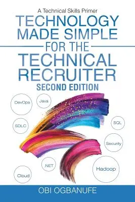 La technologie au service du recruteur technique, deuxième édition : Un abécédaire des compétences techniques - Technology Made Simple for the Technical Recruiter, Second Edition: A Technical Skills Primer