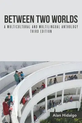 Entre deux mondes : une anthologie multiculturelle et multilingue Troisième édition - Between Two Worlds: A Multicultural and Multilingual Anthology Third Edition