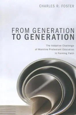 De génération en génération : Le défi de l'adaptation de l'éducation protestante traditionnelle dans la formation de la foi - From Generation to Generation: The Adaptive Challenge of Mainline Protestant Education in Forming Faith