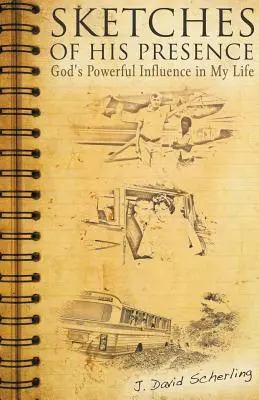 Sketches of His Presence : L'influence puissante de Dieu dans ma vie - Sketches of His Presence: God's Powerful Influence in My Life