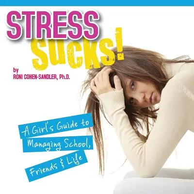 Le stress, ça craint ! Le guide de la fille pour gérer l'école, les amis et la vie - Stress Sucks! a Girl's Guide to Managing School, Friends and Life