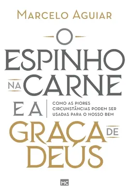 L'espérance dans la carne et la grâce de Dieu : Comment les pires circonstances peuvent être utilisées pour notre bien - O espinho na carne e a graa de Deus: Como as piores circunstncias podem ser usadas para o nosso bem