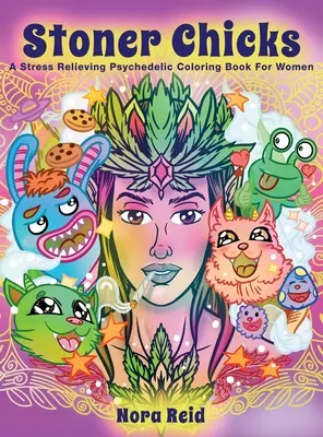 Stoner Chicks - Un livre de coloriage psychédélique anti-stress pour les femmes - Stoner Chicks - A Stress Relieving Psychedelic Coloring Book For Women