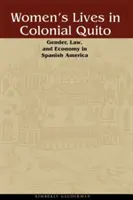 La vie des femmes dans le Quito colonial : Genre, droit et économie en Amérique espagnole - Women's Lives in Colonial Quito: Gender, Law, and Economy in Spanish America