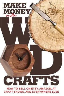 Gagner de l'argent avec l'artisanat du bois : Comment vendre sur Etsy, Amazon, les salons d'artisanat, les décorateurs d'intérieur et partout ailleurs, et comment obtenir les meilleurs prix pour les produits de l'artisanat. - Make Money with Wood Crafts: How to Sell on Etsy, Amazon, at Craft Shows, to Interior Designers and Everywhere Else, and How to Get Top Dollars for