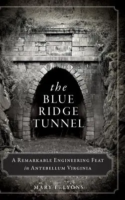 Le tunnel de la crête bleue : Un ouvrage d'art remarquable dans la Virginie de l'époque préhistorique - The Blue Ridge Tunnel: A Remarkable Engineering Feat in Antebellum Virginia