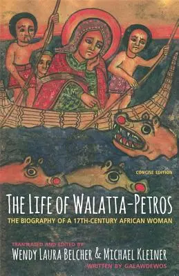 La vie de Walatta-Petros : La vie de Walatta-Petros : la biographie d'une femme africaine au XVIIe siècle, édition concise - The Life of Walatta-Petros: A Seventeenth-Century Biography of an African Woman, Concise Edition