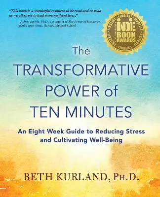 Le pouvoir transformateur de dix minutes : Un guide de huit semaines pour réduire le stress et cultiver le bien-être - The Transformative Power of Ten Minutes: An Eight Week Guide to Reducing Stress and Cultivating Well-Being