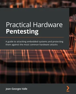 Practical Hardware Pentesting : Un guide pour attaquer les systèmes embarqués et les protéger contre les attaques matérielles les plus courantes - Practical Hardware Pentesting: A guide to attacking embedded systems and protecting them against the most common hardware attacks