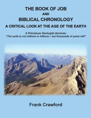 Le livre de Job et la chronologie biblique, un regard critique sur l'âge de la Terre : A Petroleum Geologust déclare : La Terre n'a pas des millions ou des milliards d'années. - The Book of Job and Biblical Chronology, A Critical Look at the Age of the Earth: A Petroleum Geologust declares: The earth is not millions or billion