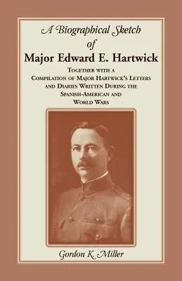 Une esquisse biographique du major Edward E. Hartwick, accompagnée d'une compilation des lettres et journaux du major Hartwick écrits pendant la guerre hispano-américaine. - A Biographical Sketch of Major Edward E. Hartwick, Together with a Compilation of Major Hartwick's Letters and Diaries Written During the Spanish-Amer