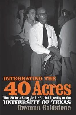 Intégrer les 40 acres : La lutte de cinquante ans pour l'égalité raciale à l'université du Texas - Integrating the 40 Acres: The Fifty-Year Struggle for Racial Equality at the University of Texas