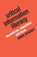 Maîtrise de l'information critique : Fondements, inspiration et idées - Critical Information Literacy: Foundations, Inspiration, and Ideas