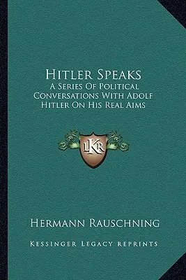 Hitler Speaks : Une série de conversations politiques avec Adolf Hitler sur ses véritables objectifs - Hitler Speaks: A Series Of Political Conversations With Adolf Hitler On His Real Aims