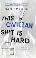 Cette merde civile est dure : du cockpit au cubicule et au-delà - This Civilian Sh*t is Hard: From the Cockpit, Cubicle, and Beyond