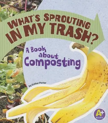Qu'est-ce qui germe dans ma poubelle&nbsp;? Un livre sur le compostage - What's Sprouting in My Trash?: A Book about Composting