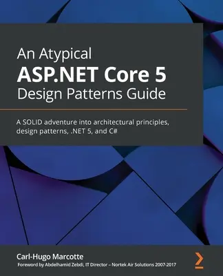 Un guide atypique des patrons de conception ASP.NET Core 5 : Une aventure solide dans les principes architecturaux, les modèles de conception, .NET 5 et C# - An Atypical ASP.NET Core 5 Design Patterns Guide: A SOLID adventure into architectural principles, design patterns, .NET 5, and C#