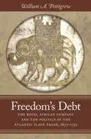 La dette de la liberté : la Royal African Company et la politique de la traite atlantique des esclaves, 1672-1752 - Freedom's Debt: The Royal African Company and the Politics of the Atlantic Slave Trade, 1672-1752