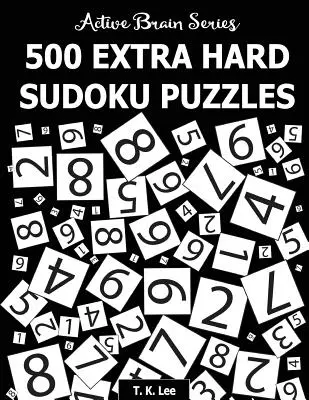 500 grilles de Sudoku très difficiles : Série Cerveau Actif Livre 4 - 500 Extra Hard Sudoku Puzzles: Active Brain Series Book 4