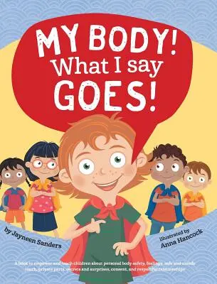 Mon corps ! Ce que je dis s'en va ! Enseignez aux enfants la sécurité corporelle, les contacts sûrs et dangereux, les parties intimes, le consentement, le respect, les secrets et les surprises. - My Body! What I Say Goes!: Teach children about body safety, safe and unsafe touch, private parts, consent, respect, secrets and surprises