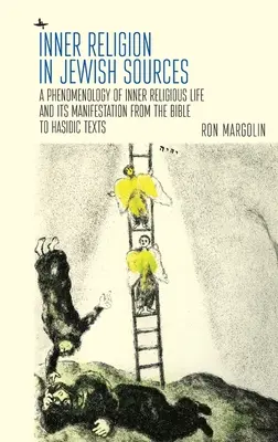 La religion intérieure dans les sources juives : Une phénoménologie de la vie religieuse intérieure et de ses manifestations, de la Bible aux textes hassidiques - Inner Religion in Jewish Sources: A Phenomenology of Inner Religious Life and Its Manifestation from the Bible to Hasidic Texts