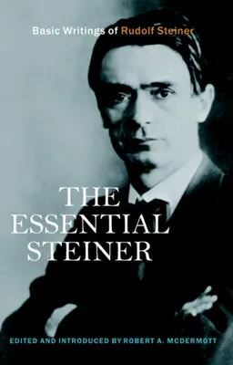 L'essentiel de Steiner : Les écrits fondamentaux de Rudolf Steiner - The Essential Steiner: Basic Writings of Rudolf Steiner