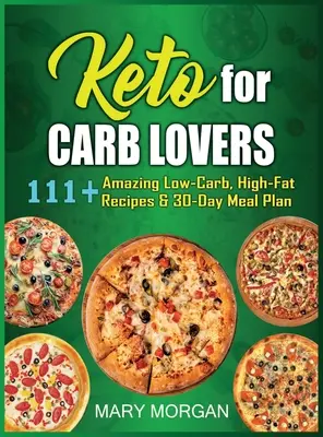 Keto For Carb Lovers : 111+ recettes étonnantes à faible teneur en glucides et à haute teneur en matières grasses et plan de repas sur 30 jours - Keto For Carb Lovers: 111+ Amazing Low-Carb, High-Fat Recipes & 30-Day Meal Plan