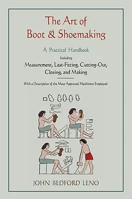 L'art de la botte et de la chaussure : Un manuel pratique comprenant la mesure, le dernier ajustement, le découpage, la fermeture et la fabrication. - The Art of Boot and Shoemaking: A Practical Handbook Including Measurement, Last-Fitting, Cutting-Out, Closing, and Making
