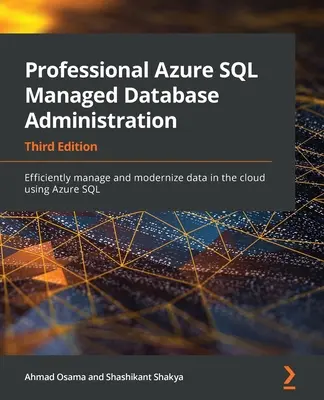 Administration professionnelle des bases de données gérées Azure SQL - Troisième édition : Gérer et moderniser efficacement les données dans le nuage à l'aide d'Azure SQL - Professional Azure SQL Managed Database Administration - Third Edition: Efficiently manage and modernize data in the cloud using Azure SQL