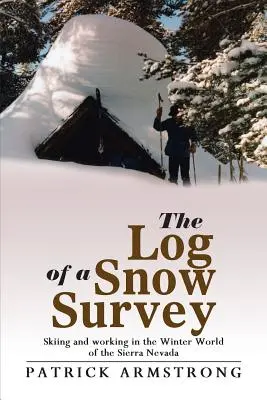 Le journal de bord d'une enquête sur la neige : Skier et travailler dans le monde hivernal de la Sierra Nevada - The Log of a Snow Survey: Skiing and Working in the Winter World of the Sierra Nevada