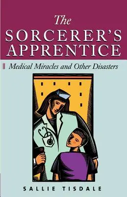 L'apprenti sorcier : Miracles médicaux et autres désastres - The Sorcerer's Apprentice: Medical Miracles and Other Disasters