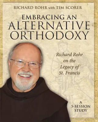 Embrasser une orthodoxie alternative : Richard Rohr sur l'héritage de saint François : Une étude en 5 sessions - Embracing an Alternative Orthodoxy: Richard Rohr on the Legacy of St. Francis: A 5-Session Study