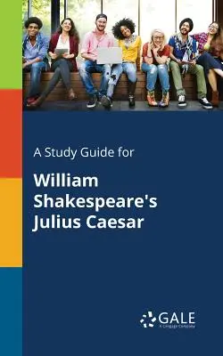 Un guide d'étude pour Jules César de William Shakespeare - A Study Guide for William Shakespeare's Julius Caesar
