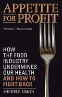 Appetite for Profit : How the Food Industry Undermines Our Health and How to Fight Back (L'appétit du profit : comment l'industrie alimentaire nuit à notre santé et comment la combattre) - Appetite for Profit: How the Food Industry Undermines Our Health and How to Fight Back