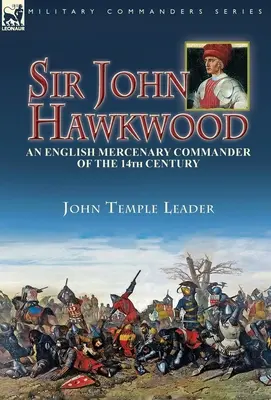 Sir John Hawkwood : un commandant mercenaire anglais du XIVe siècle - Sir John Hawkwood: an English Mercenary Commander of the 14th Century
