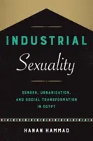 Sexualité industrielle : Genre, urbanisation et transformation sociale en Égypte - Industrial Sexuality: Gender, Urbanization, and Social Transformation in Egypt