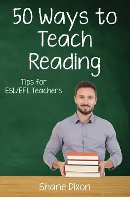 Cinquante façons d'enseigner la lecture : Conseils pour les enseignants d'anglais langue étrangère et d'anglais langue étrangère - Fifty Ways to Teach Reading: Tips for ESL/EFL Teachers