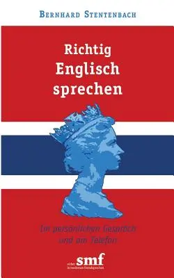 Parler correctement l'anglais : Dans le cadre d'une conversation personnelle et au téléphone - Richtig Englisch sprechen: Im persnlichen Gesprch und am Telefon