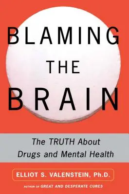Blaming the Brain : La vérité sur les drogues et la santé mentale - Blaming the Brain: The Truth about Drugs and Mental Health