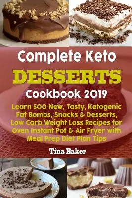 Complete Keto Desserts Cookbook 2019 : Apprenez 500 nouvelles, savoureuses, bombes de graisse cétogène, collations et desserts, recettes de perte de poids à faible teneur en glucides pour le four Instant Pot. - Complete Keto Desserts Cookbook 2019: Learn 500 New, Tasty, Ketogenic Fat Bombs, Snacks & Desserts, Low Carb Weight Loss Recipes for Oven Instant Pot