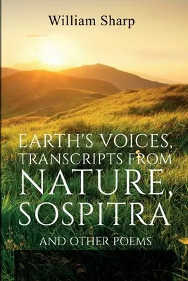 Les voix de la terre, transcriptions de la nature, Sospitra : Et autres poèmes - Earth's Voices, Transcripts From Nature, Sospitra: And Other Poems